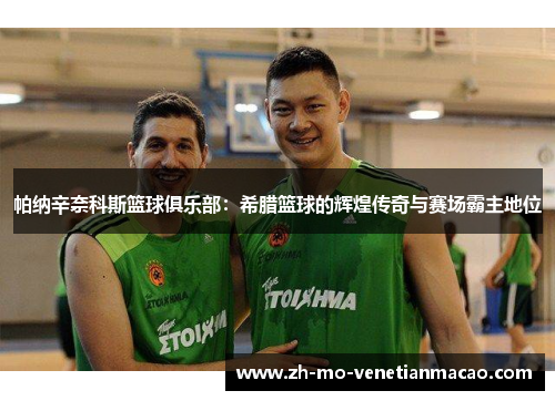 帕纳辛奈科斯篮球俱乐部：希腊篮球的辉煌传奇与赛场霸主地位