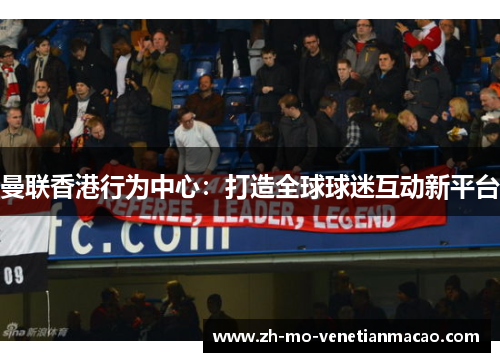 曼联香港行为中心：打造全球球迷互动新平台