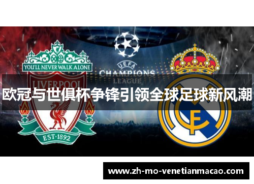 欧冠与世俱杯争锋引领全球足球新风潮 欧冠与世俱杯争锋引领全球足球新风潮