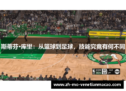 斯蒂芬·库里:从篮球到足球,技能究竟有何不同 斯蒂芬·库里:从篮球到足球,技能究竟有何不同
